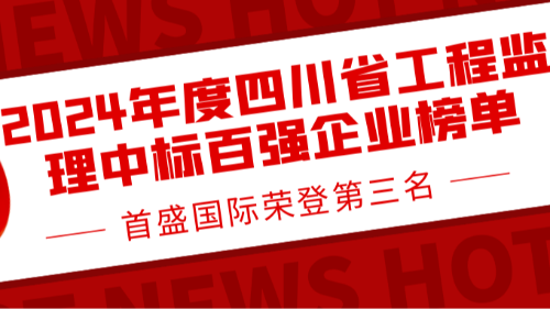 2024年度四川省工程監(jiān)理中標百強企業(yè)榜單公布，首盛國際榮登第三名