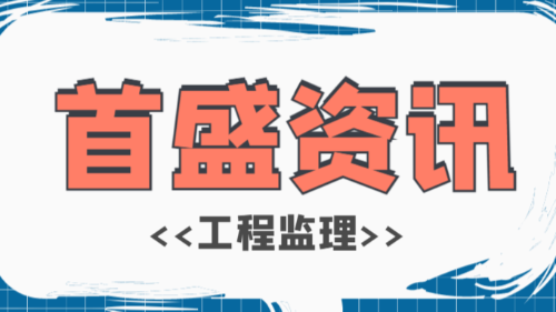 首盛國際工程資訊，工程咨詢公司帶你詳細解讀工程監(jiān)理業(yè)務(wù)